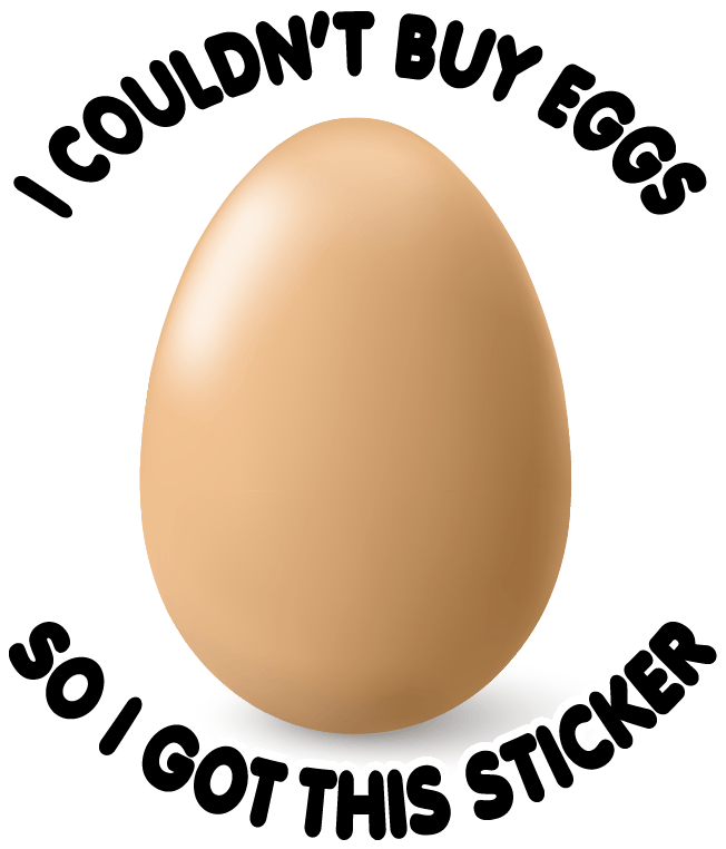 "I Couldn't Buy Eggs So I Got This Sticker" Sticker